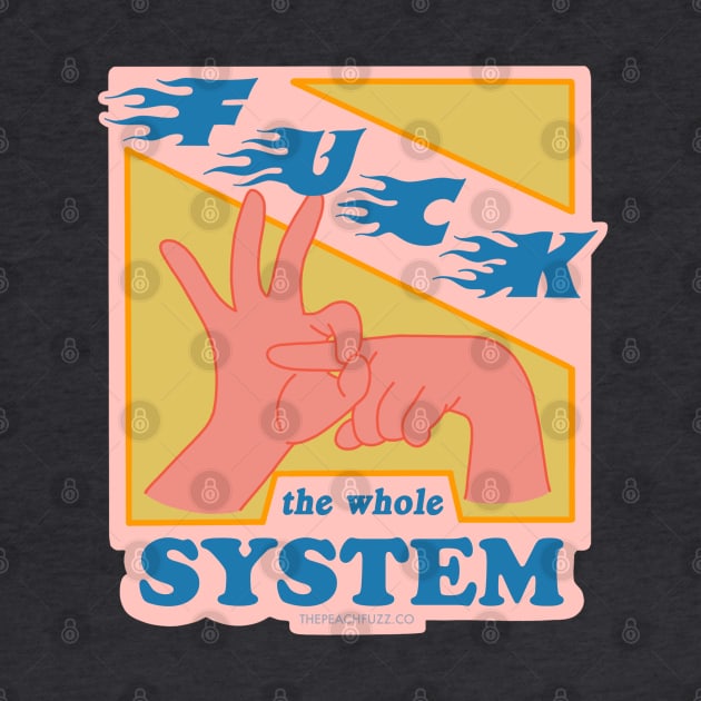 F*ck The System - The Peach Fuzz by ThePeachFuzz